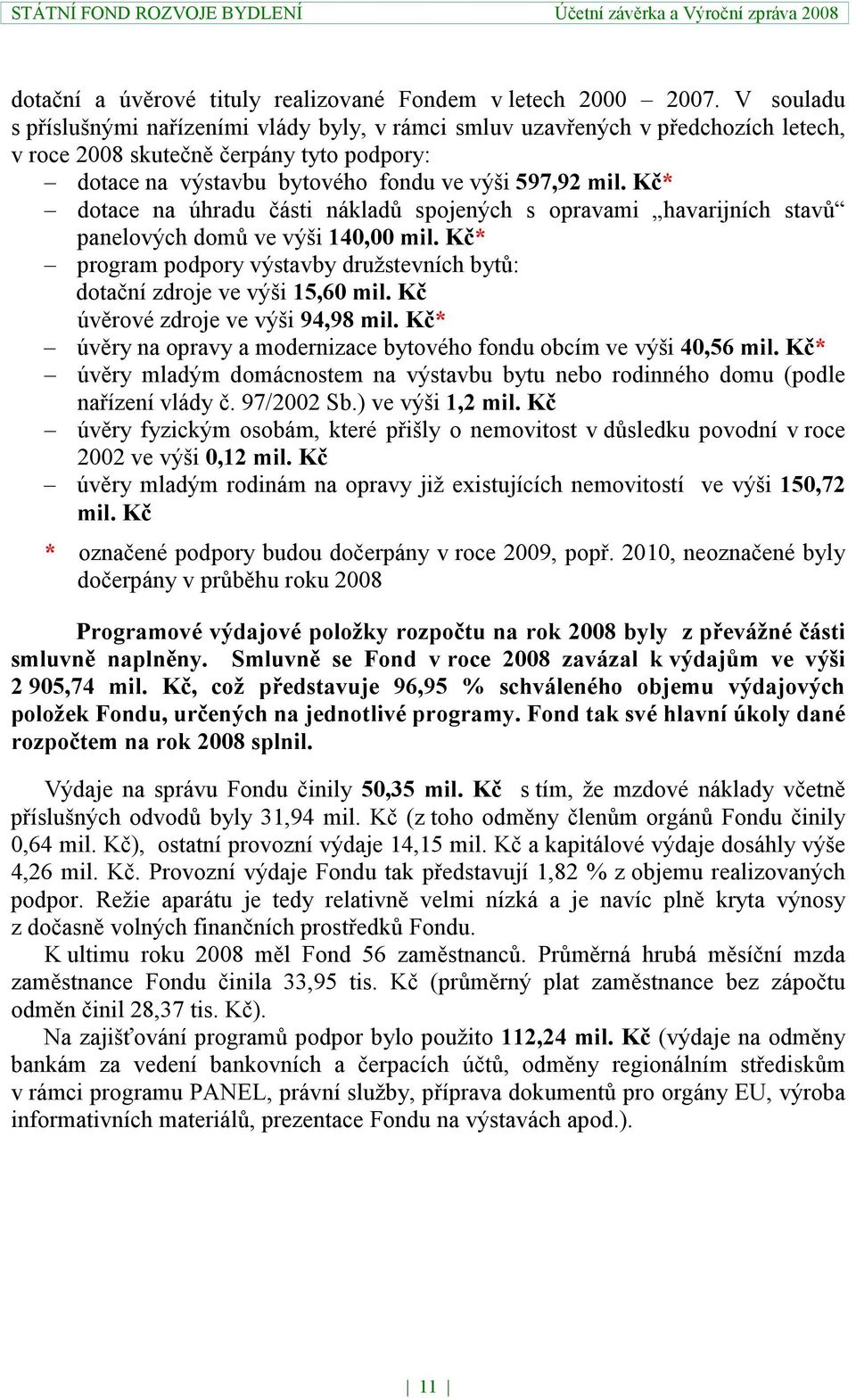 Kč* dotace na úhradu části nákladů spojených s opravami havarijních stavů panelových domů ve výši 140,00 mil. Kč* program podpory výstavby družstevních bytů: dotační zdroje ve výši 15,60 mil.