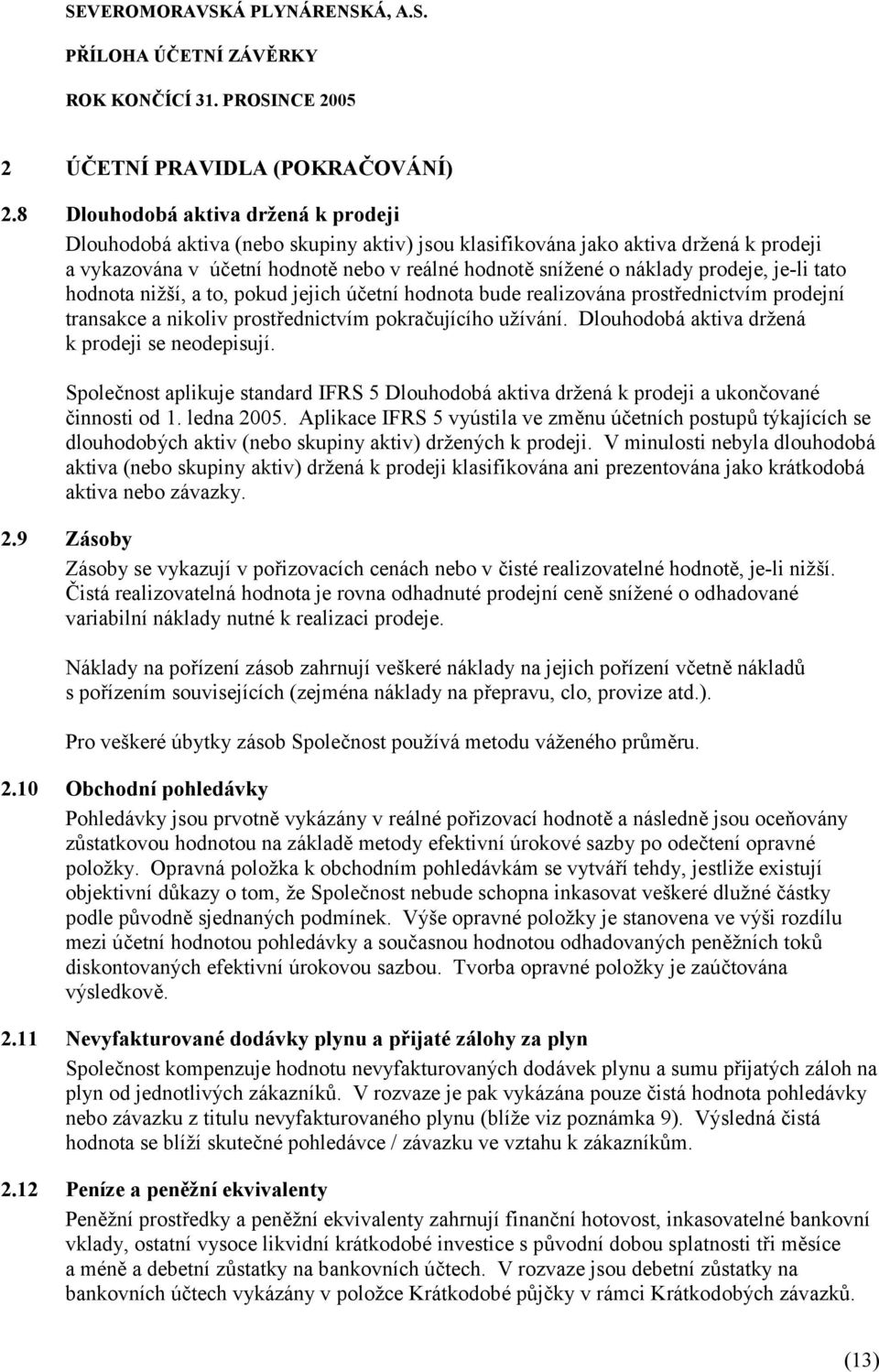 prodeje, je-li tato hodnota nižší, a to, pokud jejich účetní hodnota bude realizována prostřednictvím prodejní transakce a nikoliv prostřednictvím pokračujícího užívání.