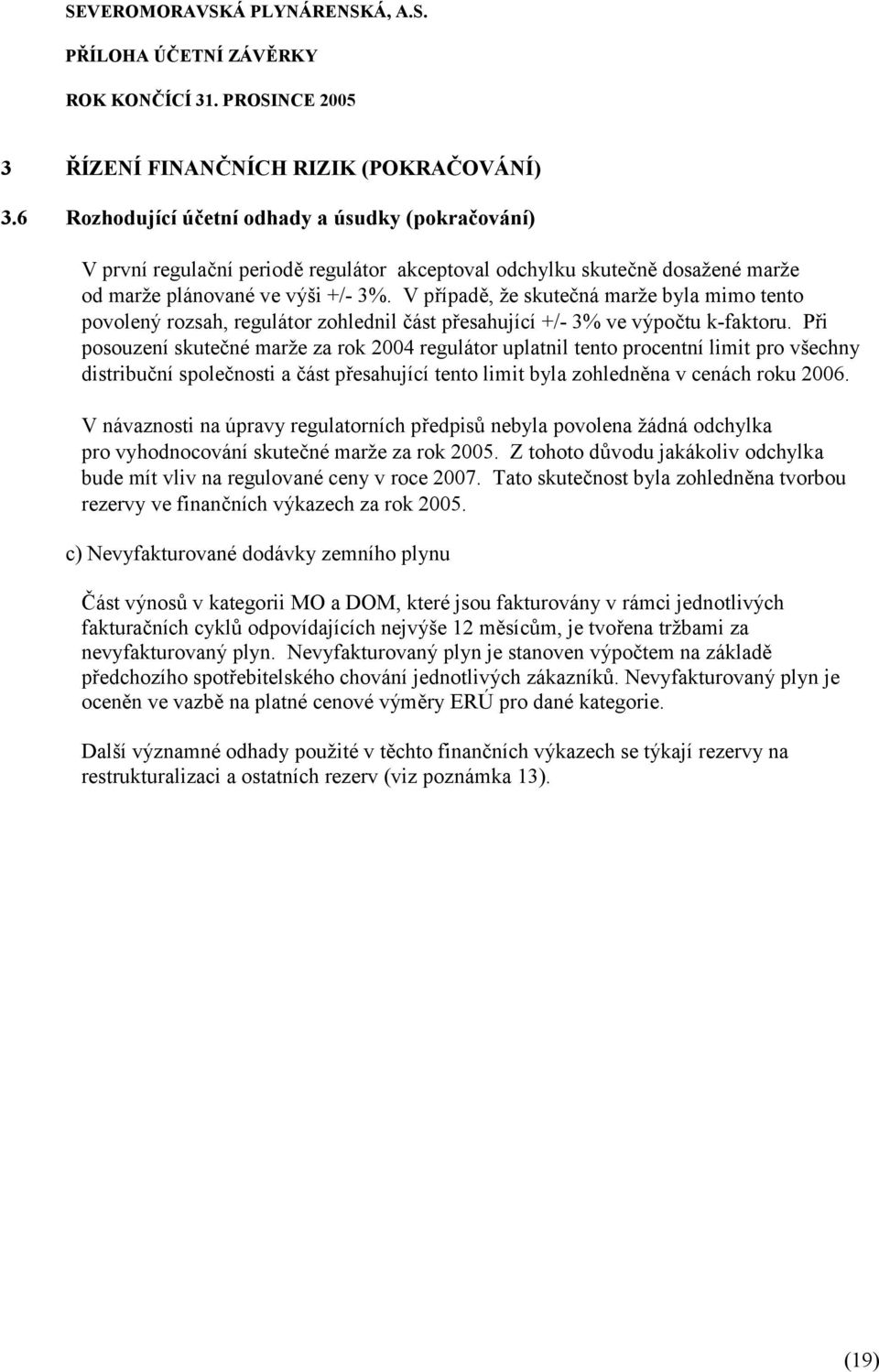 V případě, že skutečná marže byla mimo tento povolený rozsah, regulátor zohlednil část přesahující +/- 3% ve výpočtu k-faktoru.