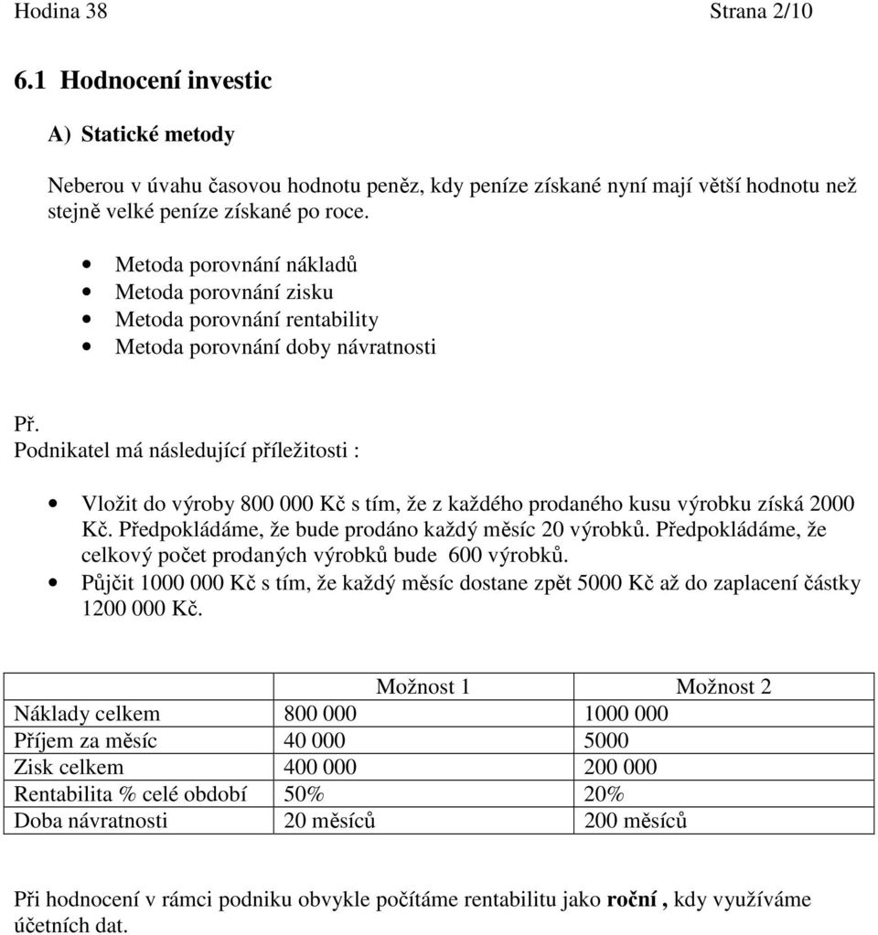 odnkatel má následující příležtost : Vložt do výroby 800 000 Kč s tím, že z každého prodaného kusu výrobku získá 000 Kč. ředpokládáme, že bude prodáno každý měsíc 0 výrobků.