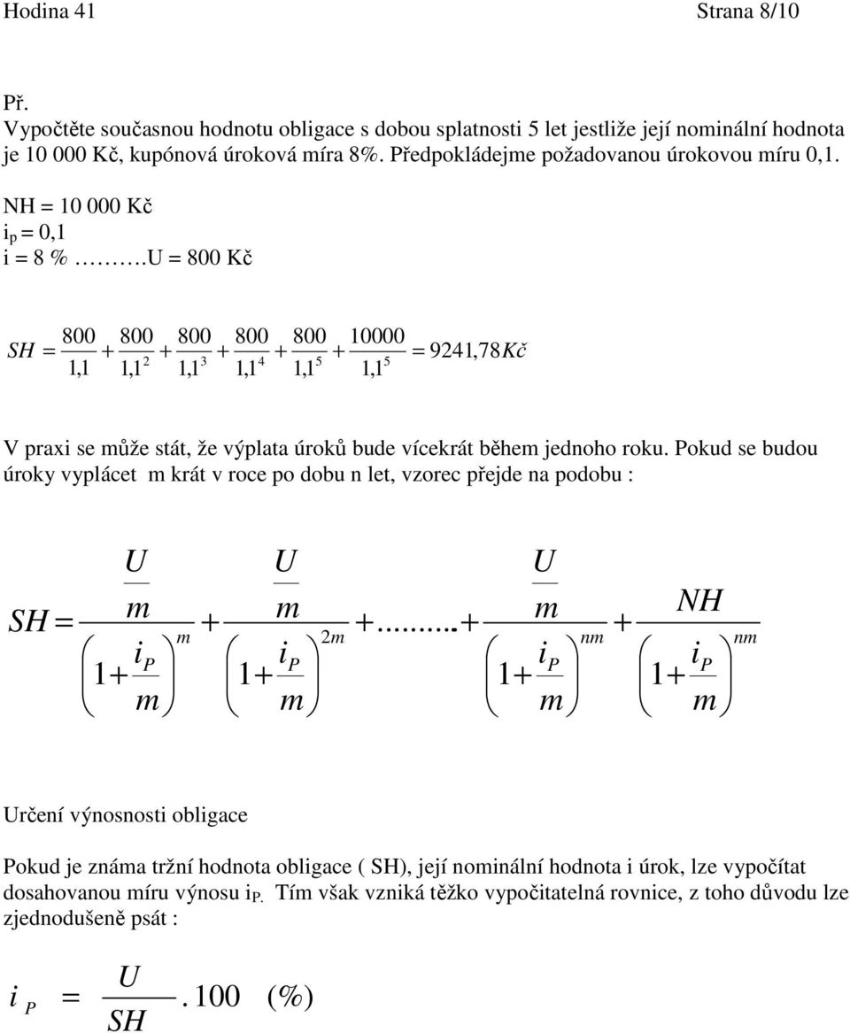 U 800 Kč 800 800 800 800 800 10000 SH 941, 78Kč 3 4 5 5 1,1 1,1 1,1 1,1 1,1 1,1 V prax se může stát, že výplata úroků bude vícekrát během jednoho roku.