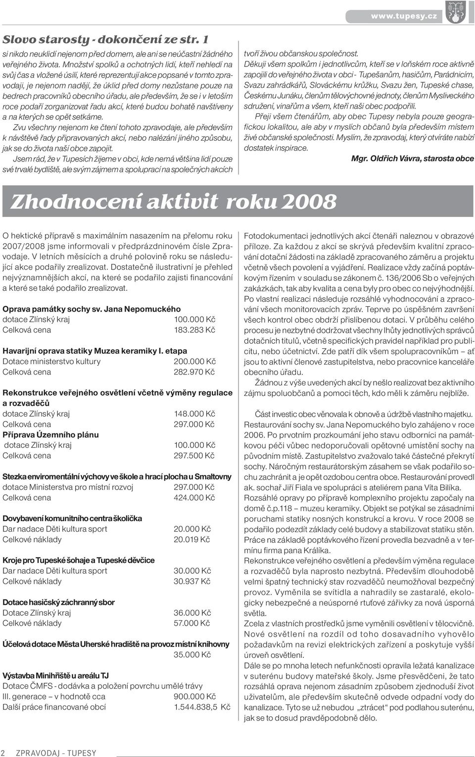 pracovníků obecního úřadu, ale především, že se i v letoším roce podaří zorganizovat řadu akcí, které budou bohatě navštíveny a na kterých se opět setkáme.