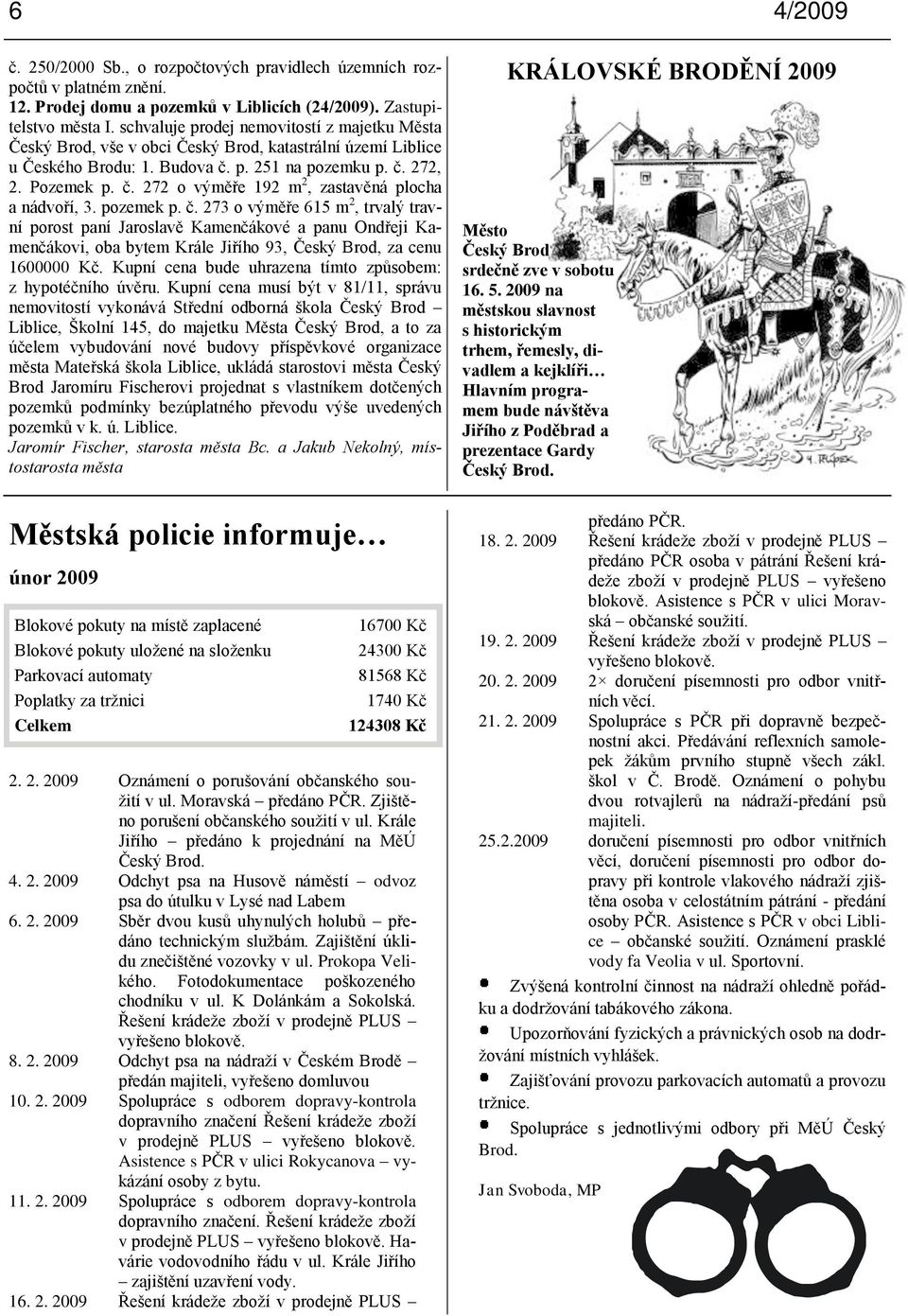 pozemek p. č. 273 o výměře 615 m 2, trvalý travní porost paní Jaroslavě Kamenčákové a panu Ondřeji Kamenčákovi, oba bytem Krále Jiřího 93, Český Brod, za cenu 1600000 Kč.