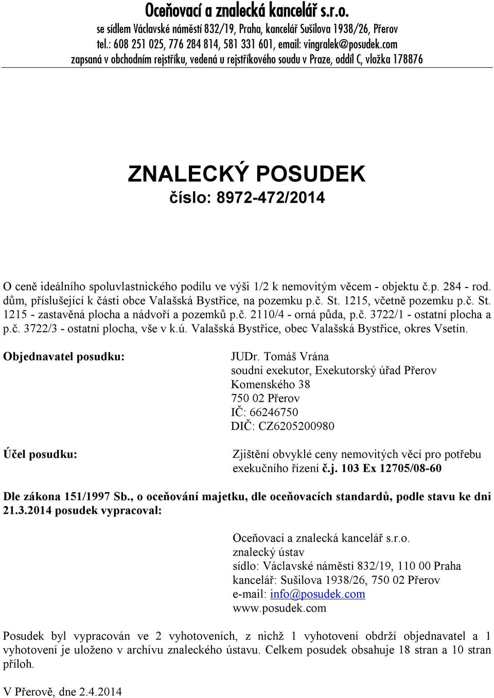 bjektu č.p. 284 - rd. dům, příslušející k části bce Valašská Bystřice, na pzemku p.č. St. 1215, včetně pzemku p.č. St. 1215 - zastavěná plcha a nádvří a pzemků p.č. 2110/4 - rná půda, p.č. 3722/1 - statní plcha a p.