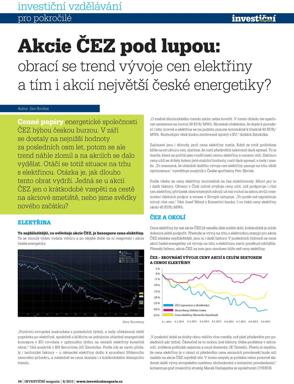 vydělat Otáčí se totiž situace na trhu s elektřinou Otázka je, jak dlouho tento obrat vydrží Jedná se u akcií ČEZ jen o krátkodobé vzepětí na cestě na akciové smetiště, nebo jsme svědky nového