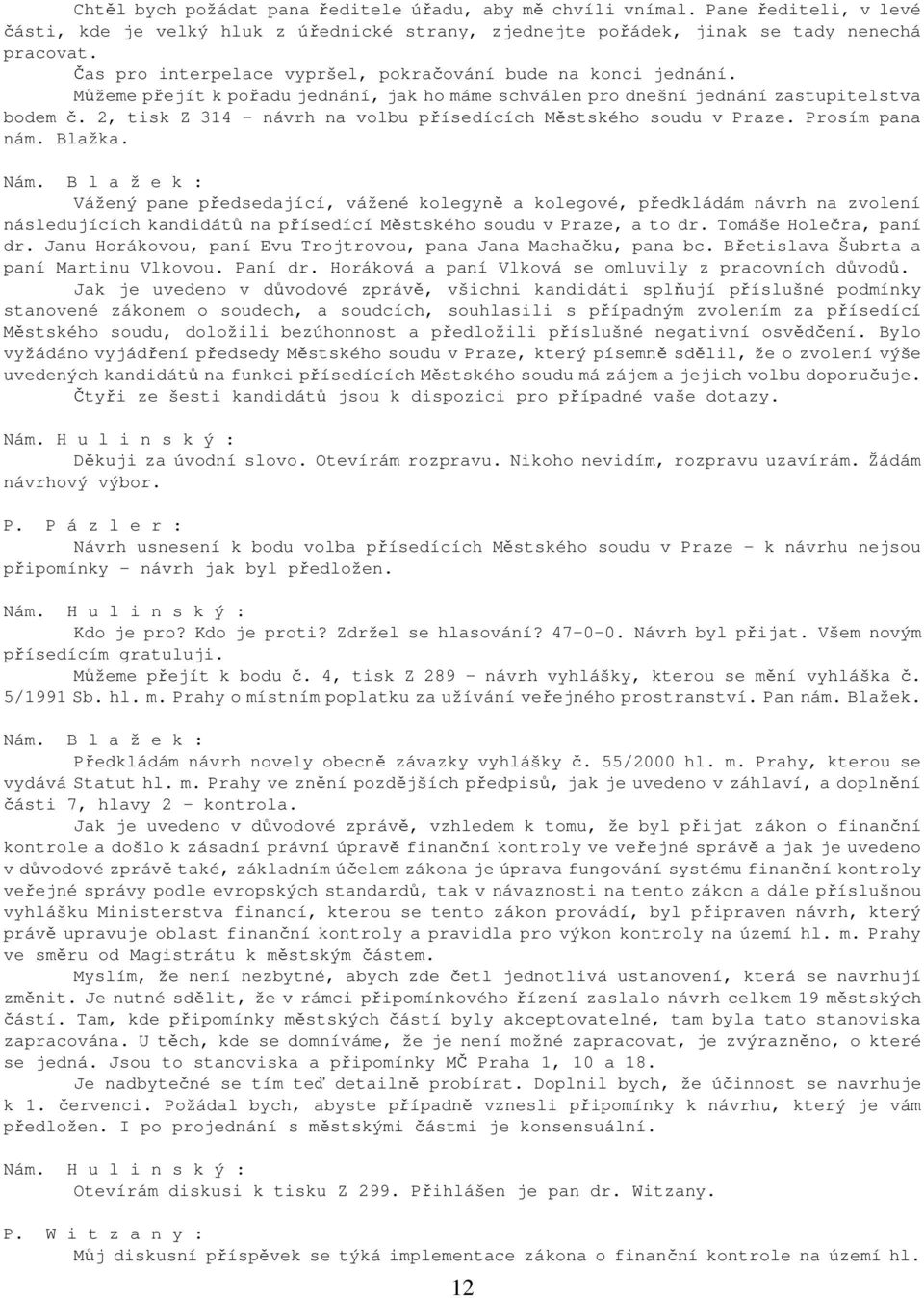 2, tisk Z 314 - návrh na volbu přísedících Městského soudu v Praze. Prosím pana nám. Blažka. Nám.