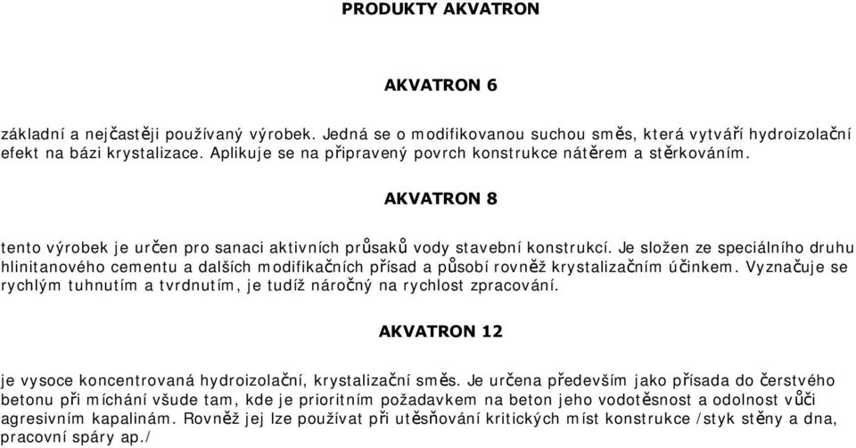 Je složen ze speciálního druhu hlinitanového cementu a dalších modifikačních přísad a působí rovněž krystalizačním účinkem.