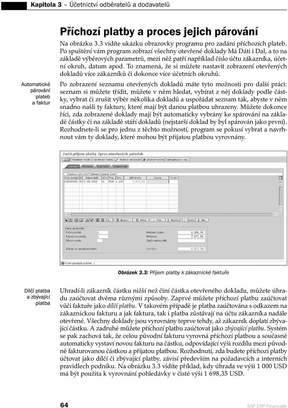 Po spuštění vám program zobrazí všechny otevřené doklady Má Dáti i Dal, a to na základě výběrových parametrů, mezi něž patří například číslo účtu zákazníka, účetní okruh, datum apod.