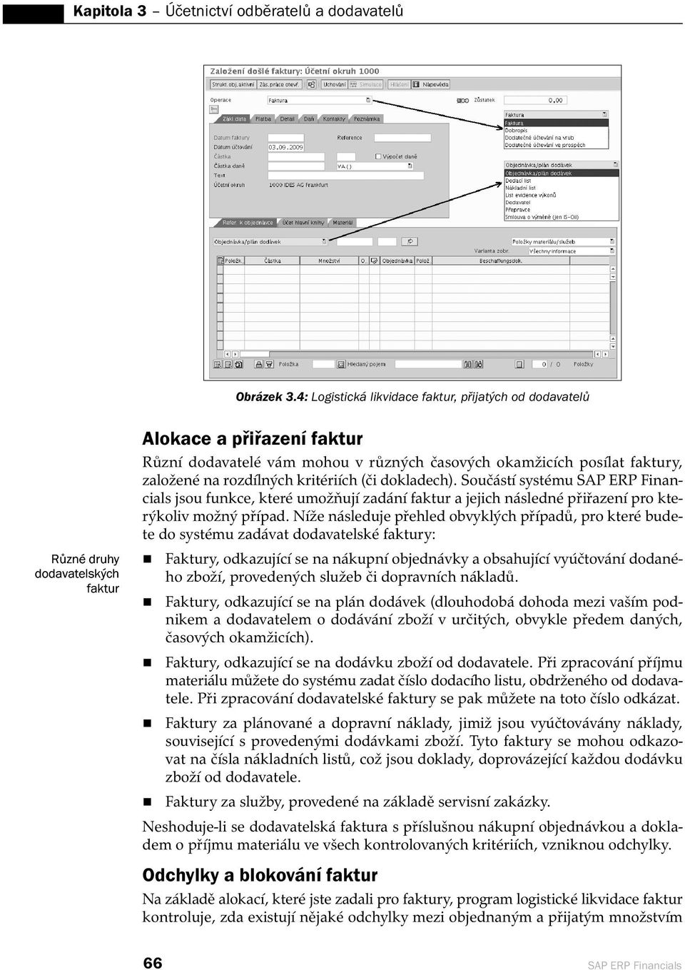 na rozdílných kritériích (či dokladech). Součástí systému SAP ERP Financials jsou funkce, které umožňují zadání faktur a jejich následné přiřazení pro kterýkoliv možný případ.