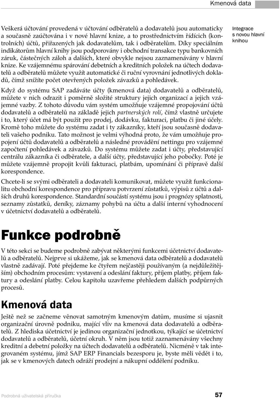 Díky speciálním indikátorům hlavní knihy jsou podporovány i obchodní transakce typu bankovních záruk, částečných záloh a dalších, které obvykle nejsou zaznamenávány v hlavní knize.