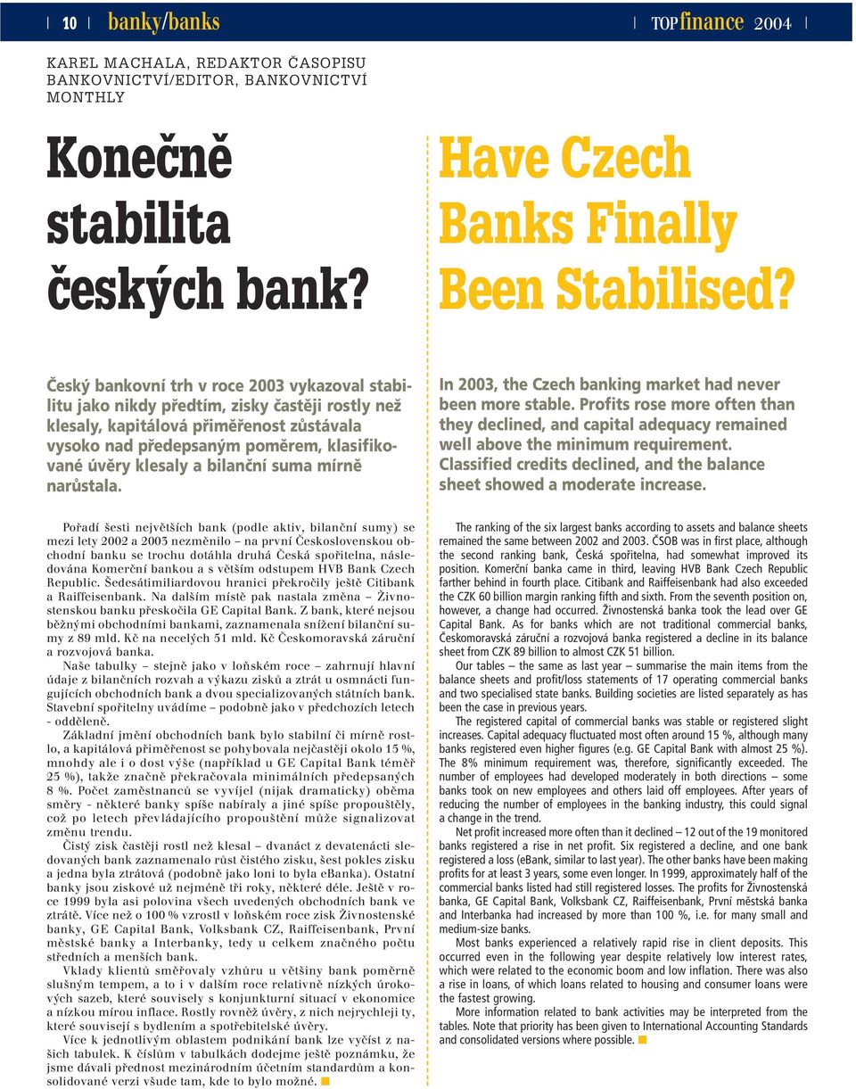 bilanční suma mírně narůstala. In 2003, the Czech banking market had never been more stable.