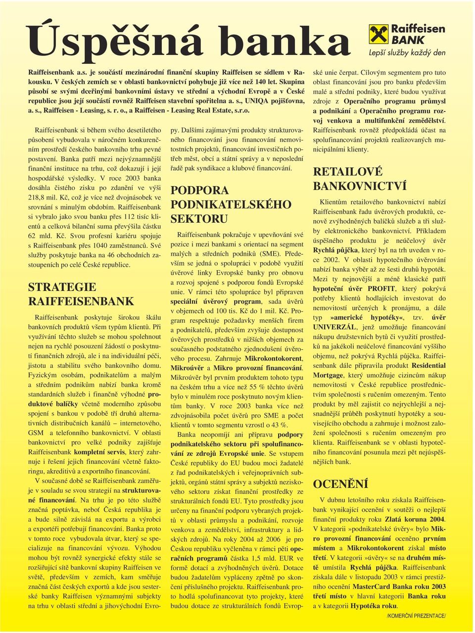 r. o., a Raiffeisen - Leasing Real Estate, s.r.o. Raiffeisenbank si během svého desetiletého působení vybudovala v náročném konkurenčním prostředí českého bankovního trhu pevné postavení.