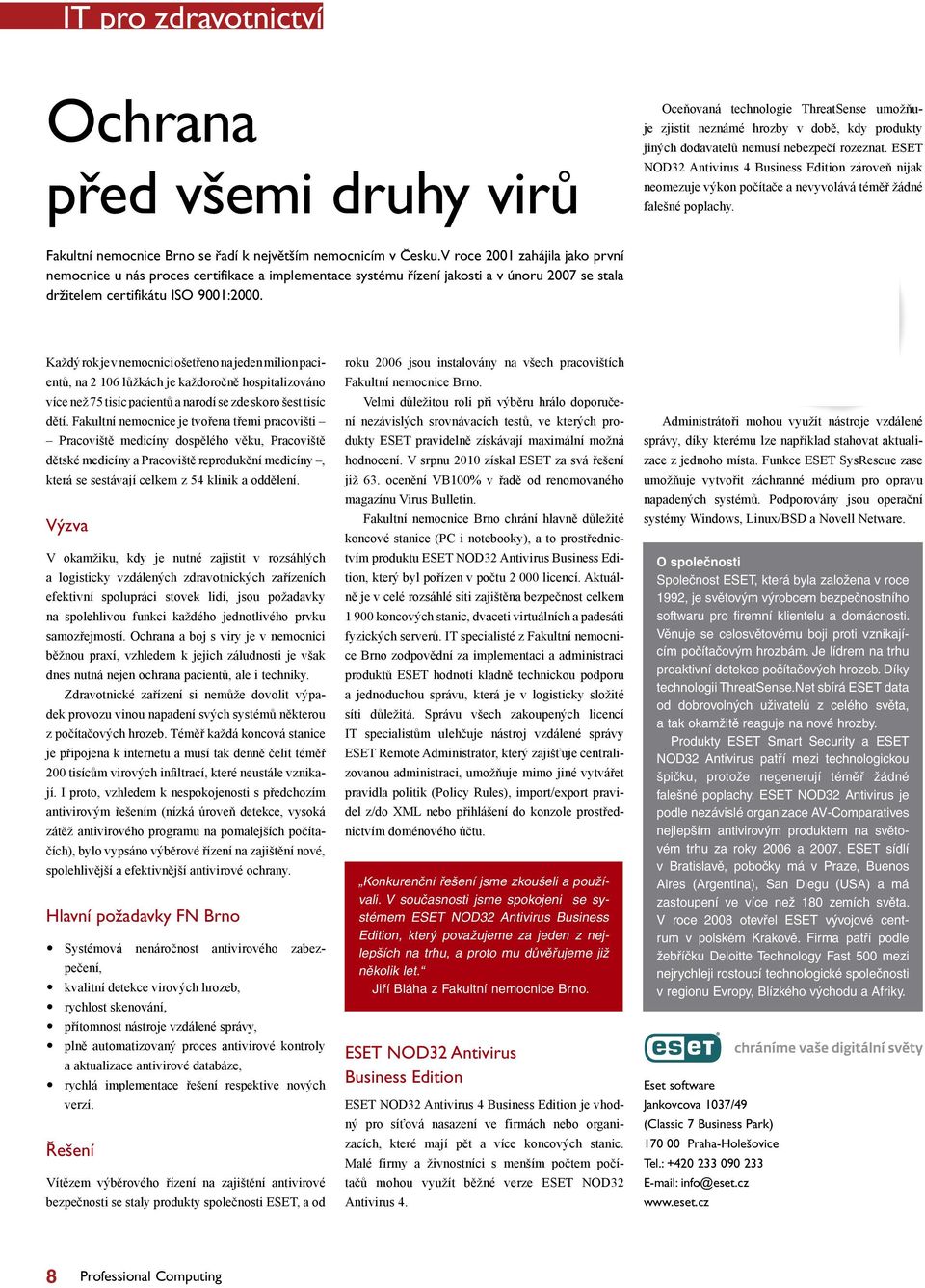 V roce 2001 zahájila jako první nemocnice u nás proces certifikace a implementace systému řízení jakosti a v únoru 2007 se stala držitelem certifikátu ISO 9001:2000.