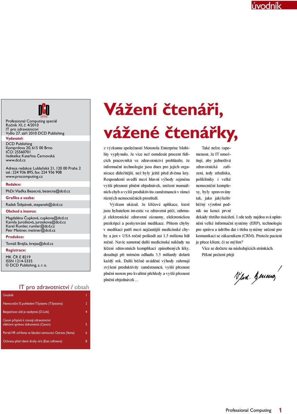 : 224 936 895, fax: 224 936 908 www.procomputing.cz Redakce: PhDr. Vlaďka Bezecná, bezecna@dcd.cz Grafika a sazba: Radek Štěpánek, stepanek@dcd.cz Obchod a inzerce: Magdaléna Čupková, cupkova@dcd.