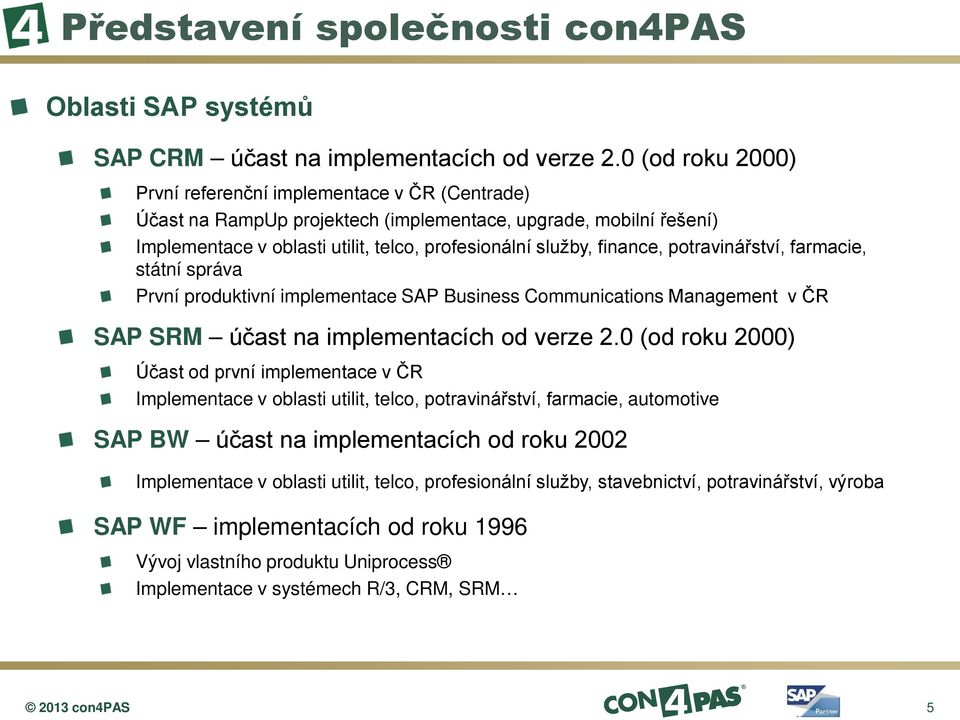 potravinářství, farmacie, státní správa První produktivní implementace SAP Business Communications Management v ČR SAP SRM účast na implementacích od verze 2.