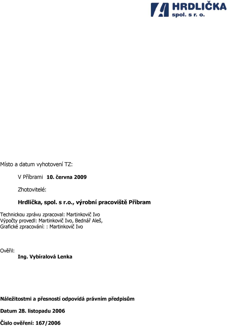 ovení TZ: V Příbrami 10. června 2009 Zhotovitelé: Hrdlička, spol. s r.o., výrobní pracoviště