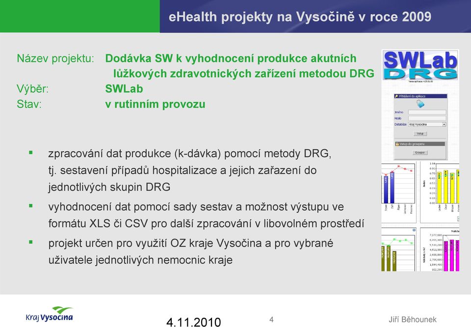 sestavení případů hospitalizace a jejich zařazení do jednotlivých skupin DRG vyhodnocení dat pomocí sady sestav a možnost výstupu ve