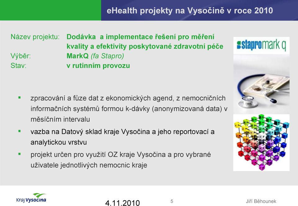 nemocničních informačních systémů formou k-dávky (anonymizovaná data) v měsíčním intervalu vazba na Datový sklad kraje