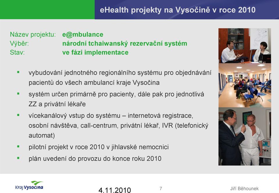 primárně pro pacienty, dále pak pro jednotlivá ZZ a privátní lékaře vícekanálový vstup do systému internetová registrace, osobní