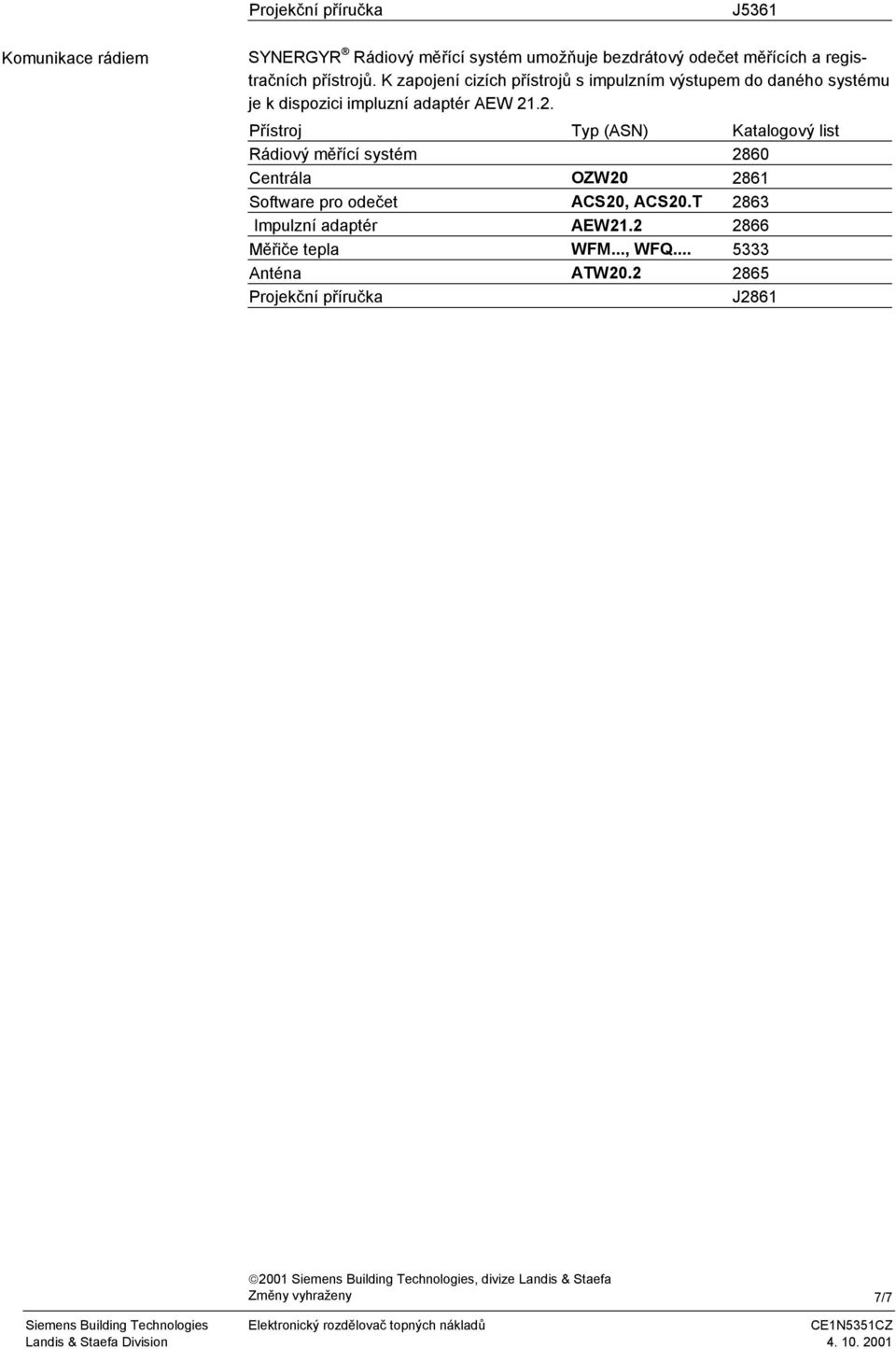 .2. Přístroj Typ (ASN) Katalogový list Rádiový měřící systém 2860 Centrála OZW20 2861 Software pro odečet ACS20, ACS20.