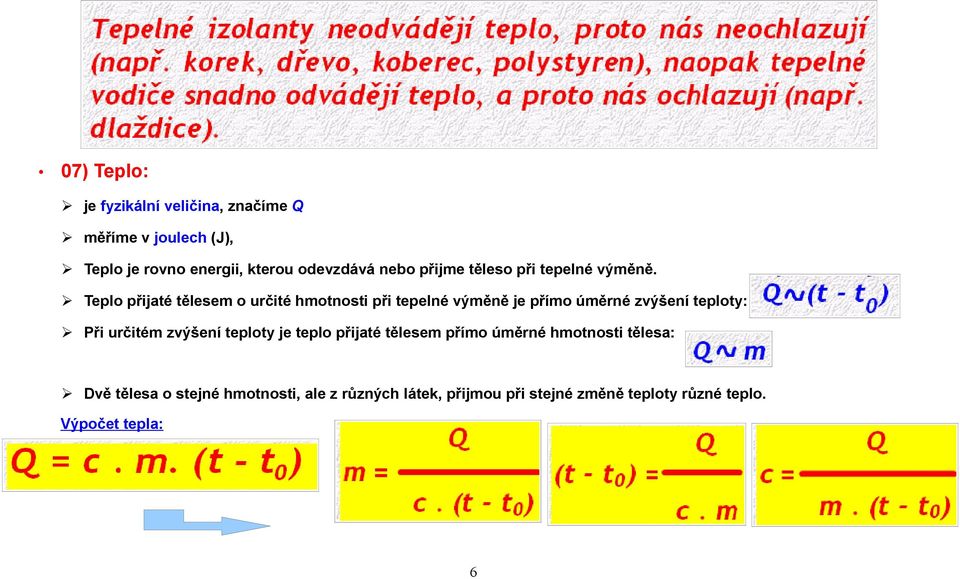 Teplo přijaté tělesem o určité hmotnosti při tepelné výměně je přímo úměrné zvýšení teploty: Při určitém