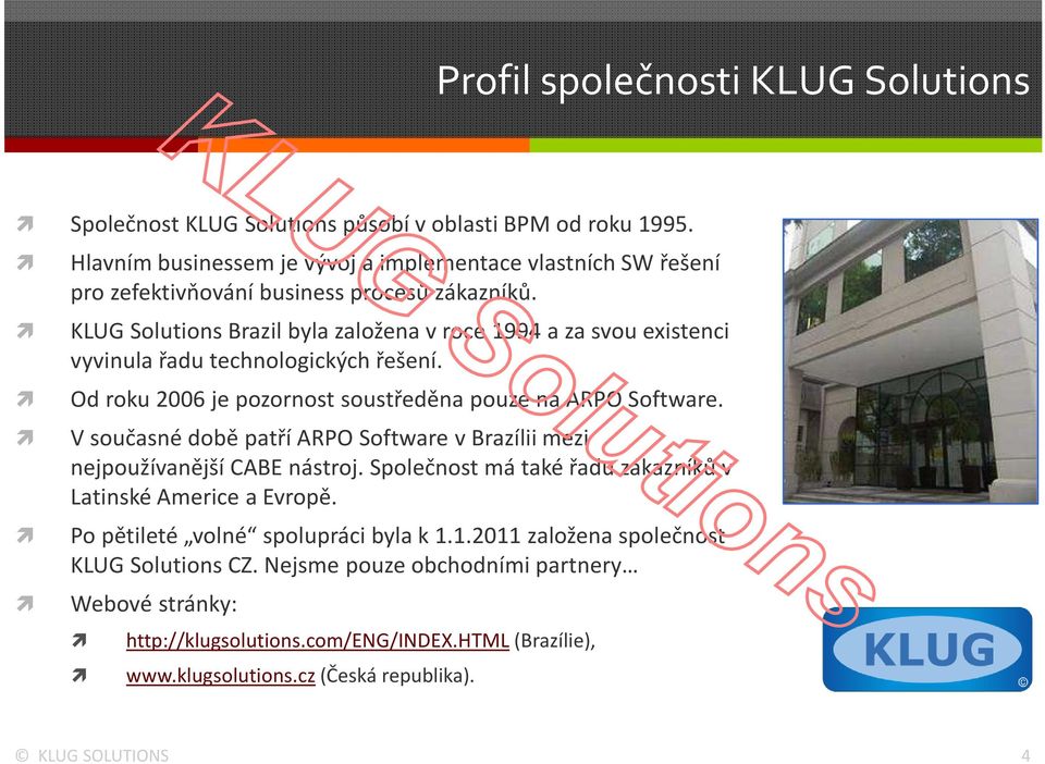 KLUG SolutionsBrazilbyla založena v roce 1994 a za svou existenci vyvinula řadu technologických řešení. Od roku 2006 je pozornost soustředěna pouze na ARPO Software.