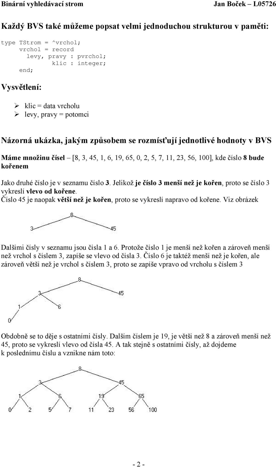 seznamu číslo 3. Jelikož je číslo 3 menší než je kořen, proto se číslo 3 vykreslí vlevo od kořene. Číslo 45 je naopak větší než je kořen, proto se vykreslí napravo od kořene.