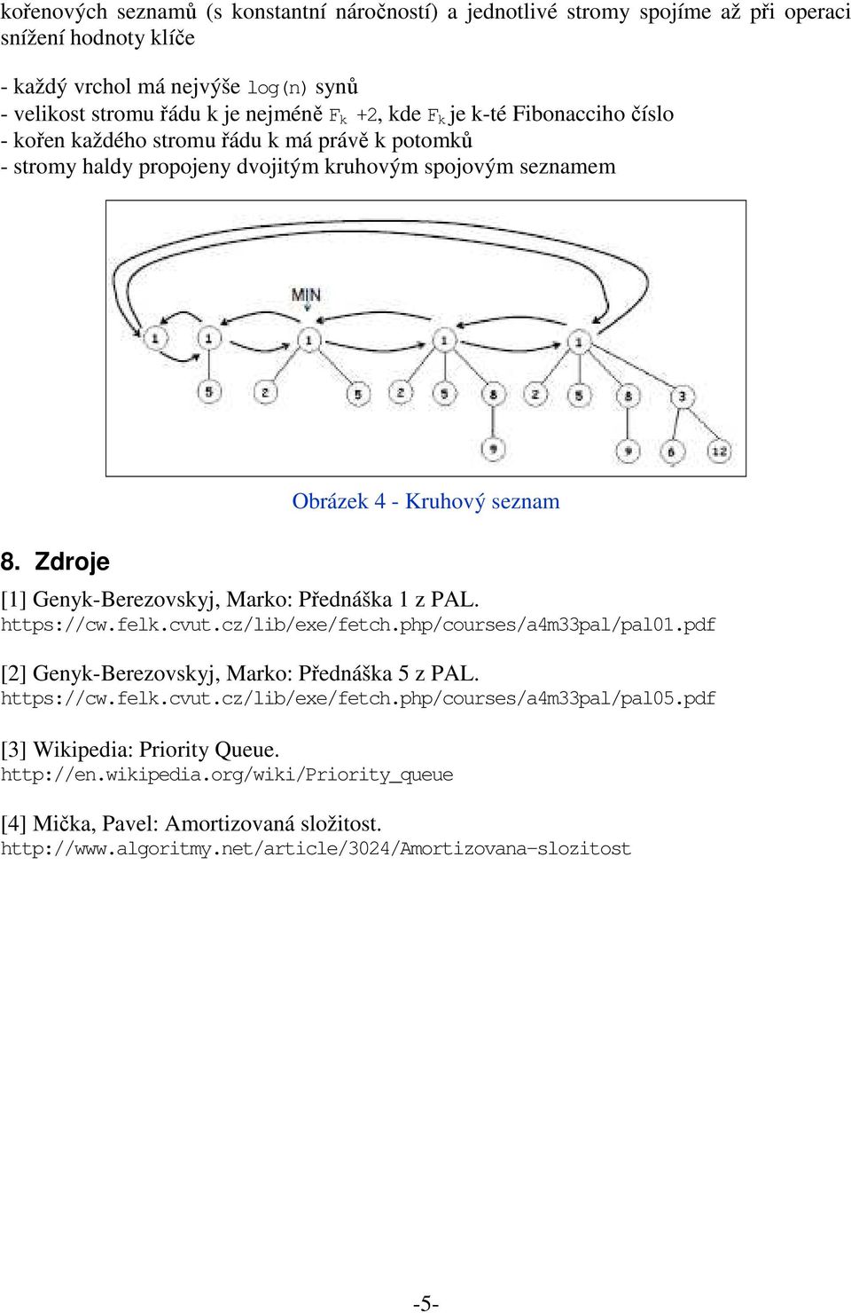 Zdroje Obrázek 4 - Kruhový seznam [1] Genyk-Berezovskyj, Marko: Přednáška 1 z PAL. https://cw.felk.cvut.cz/lib/exe/fetch.php/courses/a4m33pal/pal01.