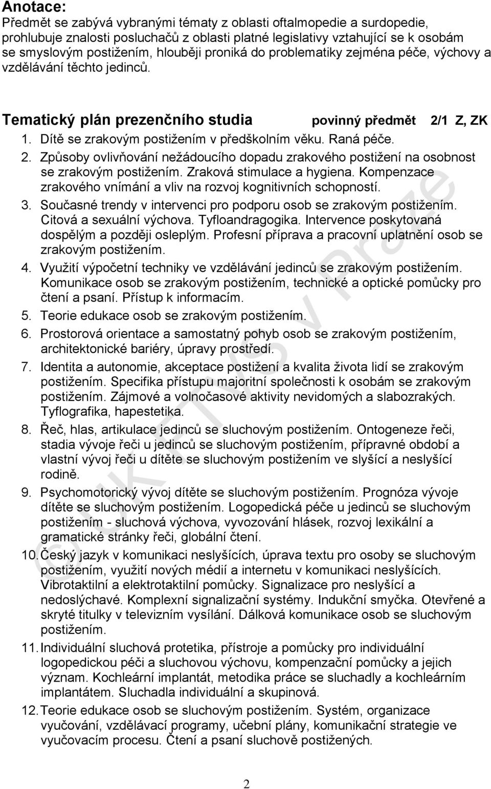 1 Z, ZK 1. Dítě se zrakovým postižením v předškolním věku. Raná péče. 2. Způsoby ovlivňování nežádoucího dopadu zrakového postižení na osobnost se zrakovým postižením. Zraková stimulace a hygiena.