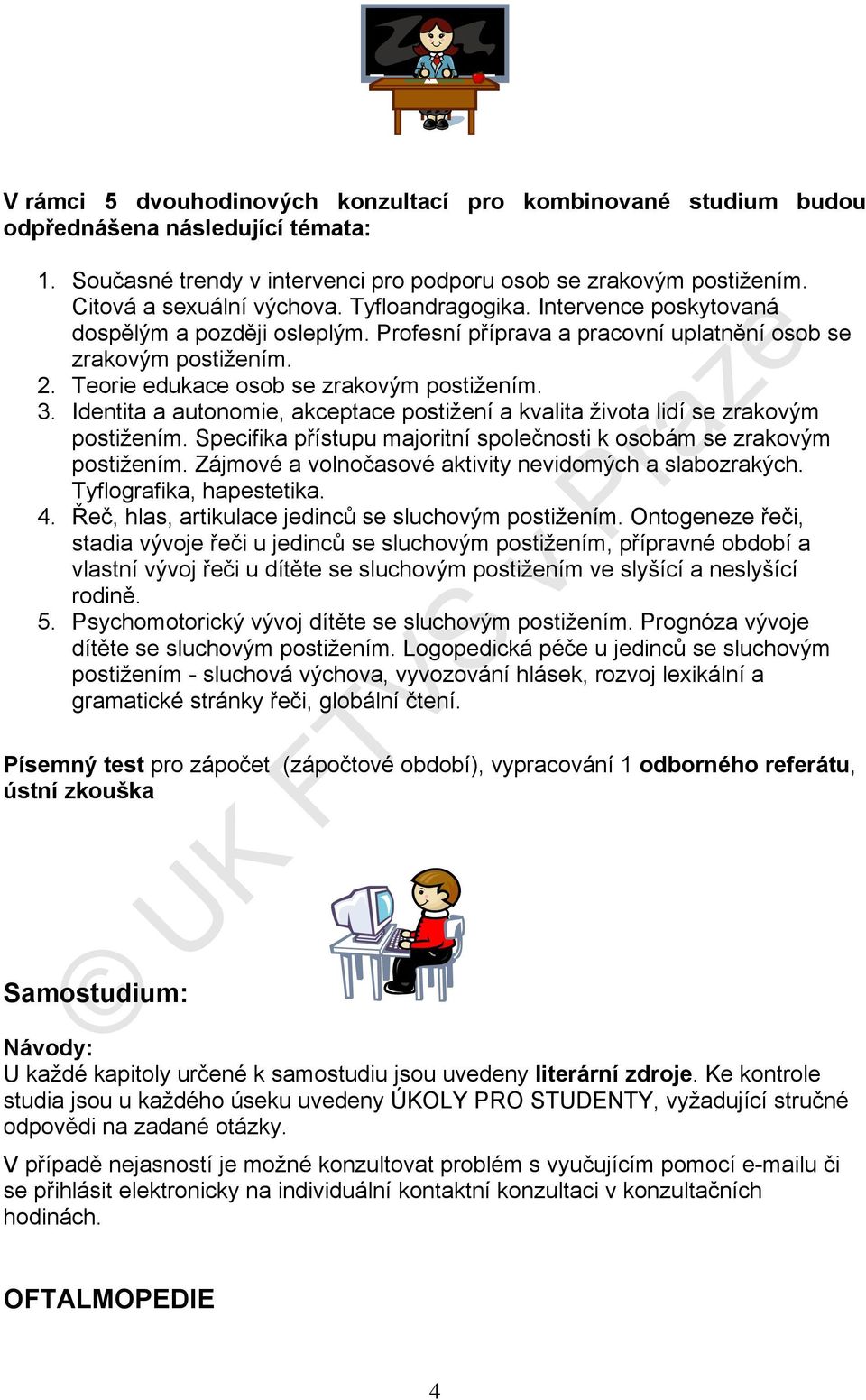 Identita a autonomie, akceptace postižení a kvalita života lidí se zrakovým postižením. Specifika přístupu majoritní společnosti k osobám se zrakovým postižením.