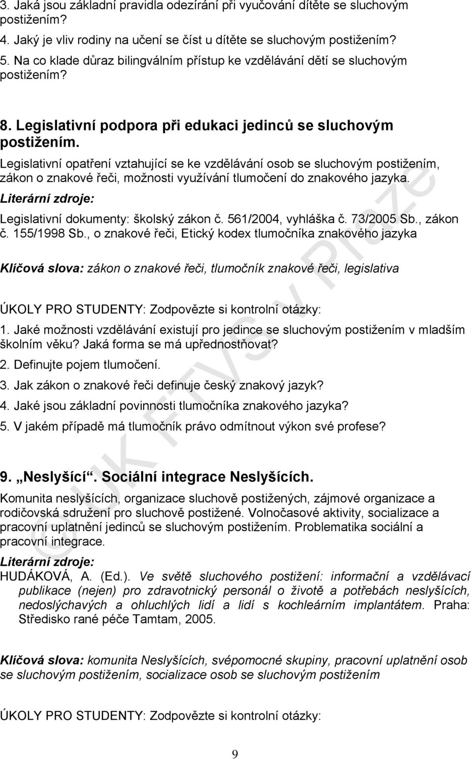 Legislativní opatření vztahující se ke vzdělávání osob se sluchovým postižením, zákon o znakové řeči, možnosti využívání tlumočení do znakového jazyka. Legislativní dokumenty: školský zákon č.