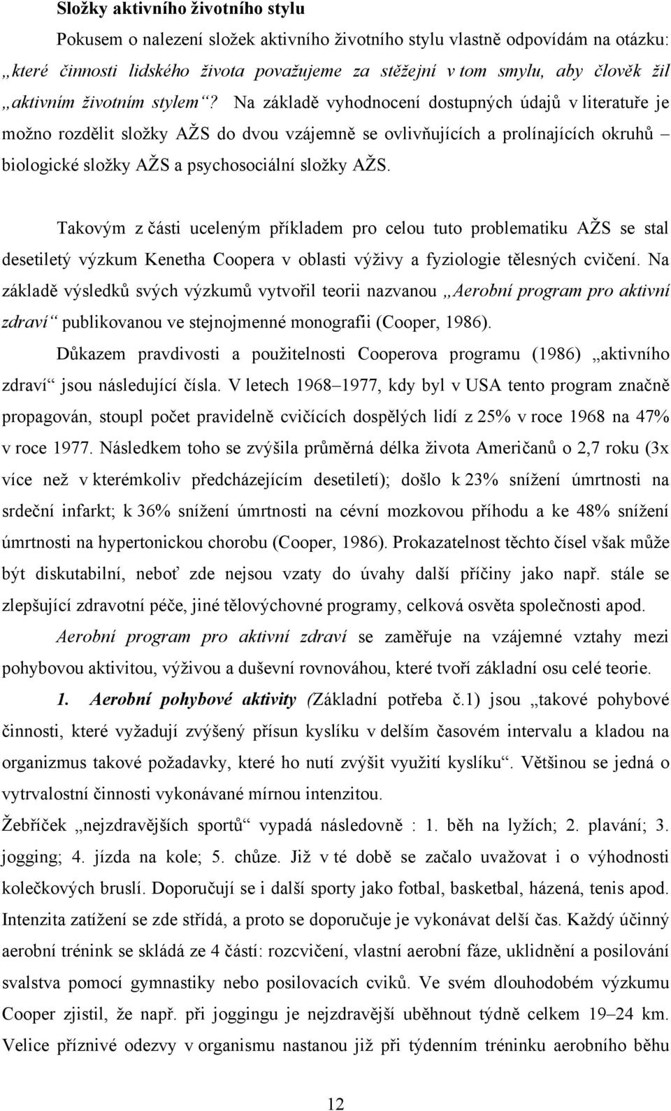 Na základě vyhodnocení dostupných údajů v literatuře je možno rozdělit složky AŽS do dvou vzájemně se ovlivňujících a prolínajících okruhů biologické složky AŽS a psychosociální složky AŽS.