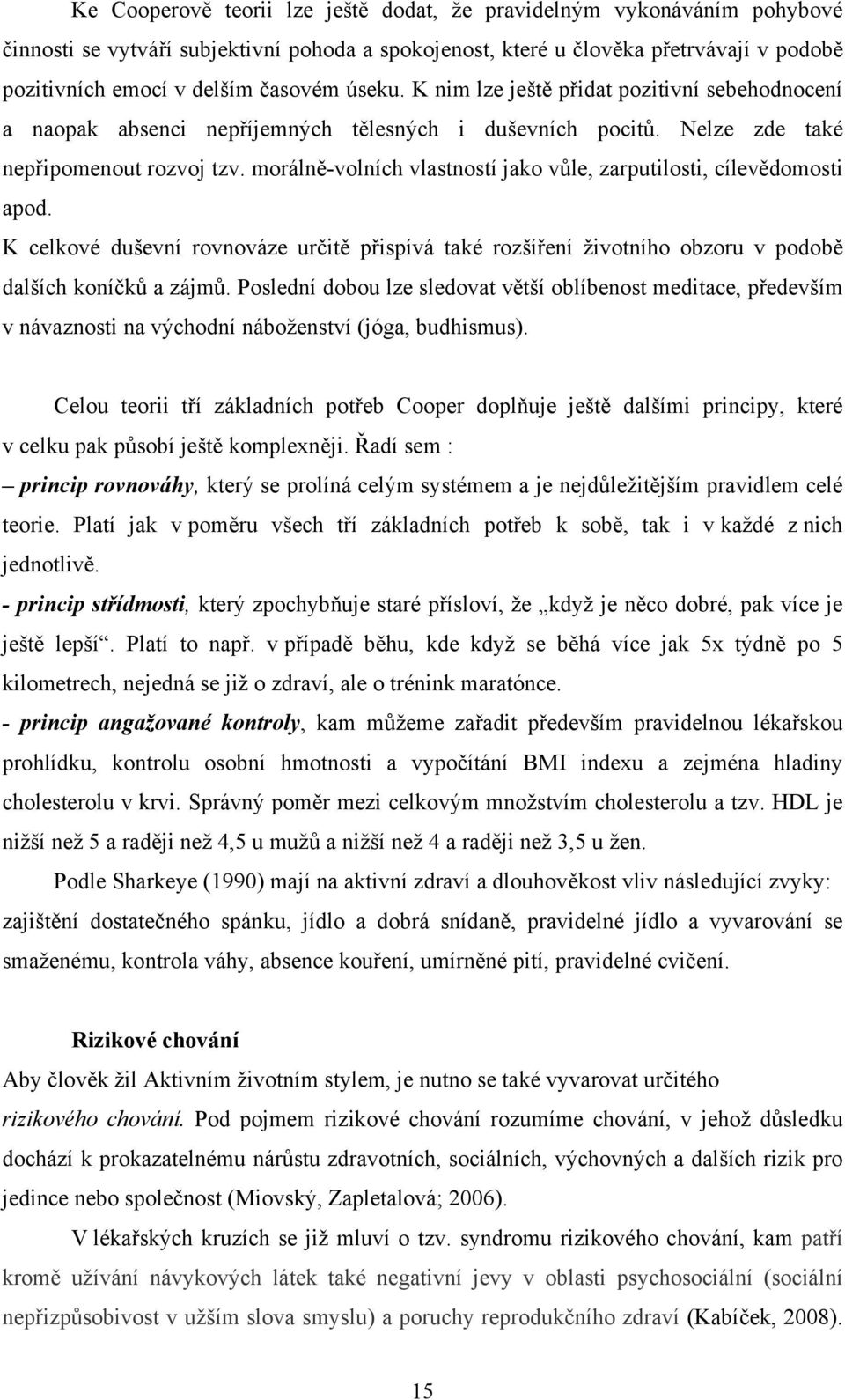 morálně-volních vlastností jako vůle, zarputilosti, cílevědomosti apod. K celkové duševní rovnováze určitě přispívá také rozšíření životního obzoru v podobě dalších koníčků a zájmů.