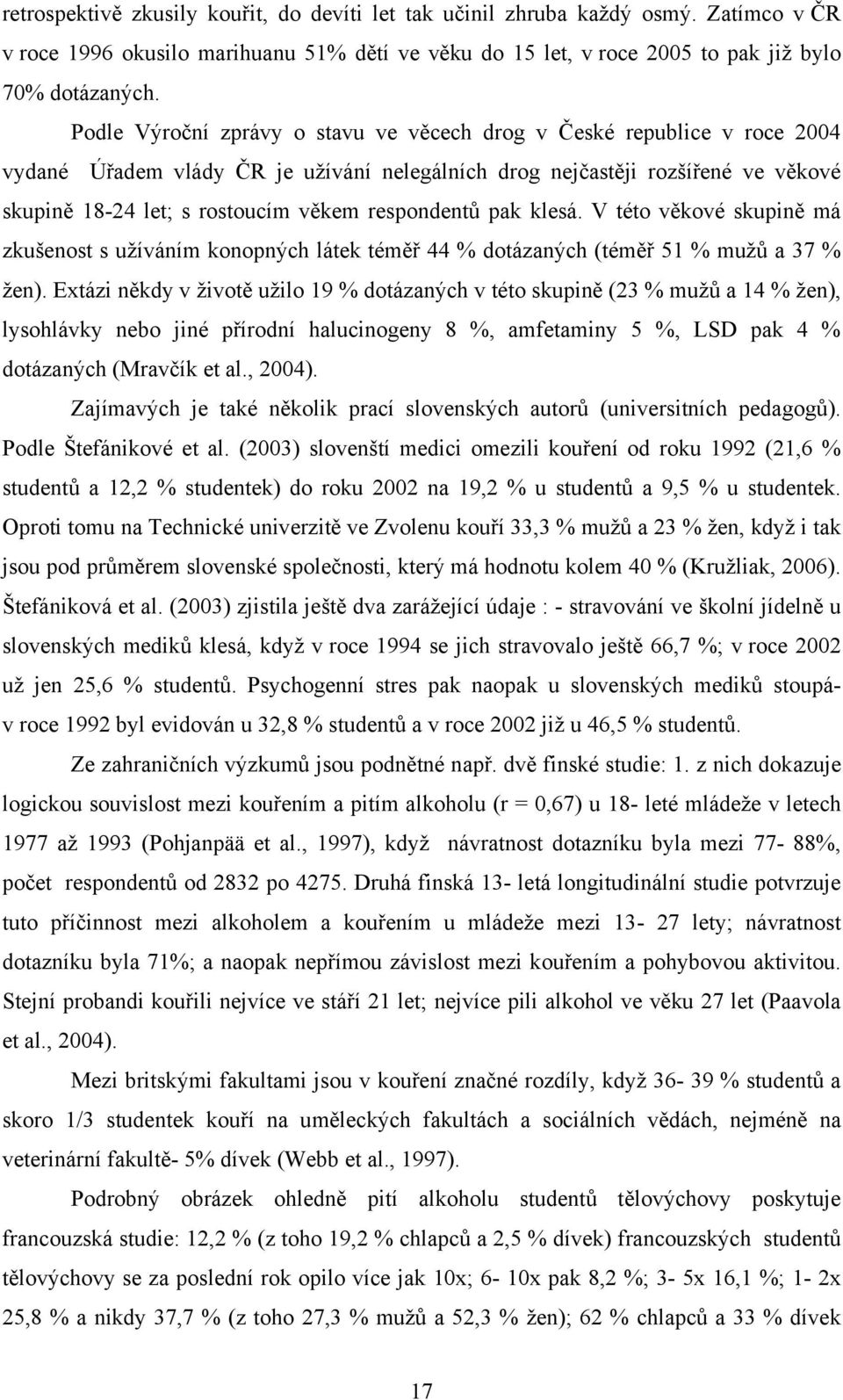 respondentů pak klesá. V této věkové skupině má zkušenost s užíváním konopných látek téměř 44 % dotázaných (téměř 51 % mužů a 37 % žen).