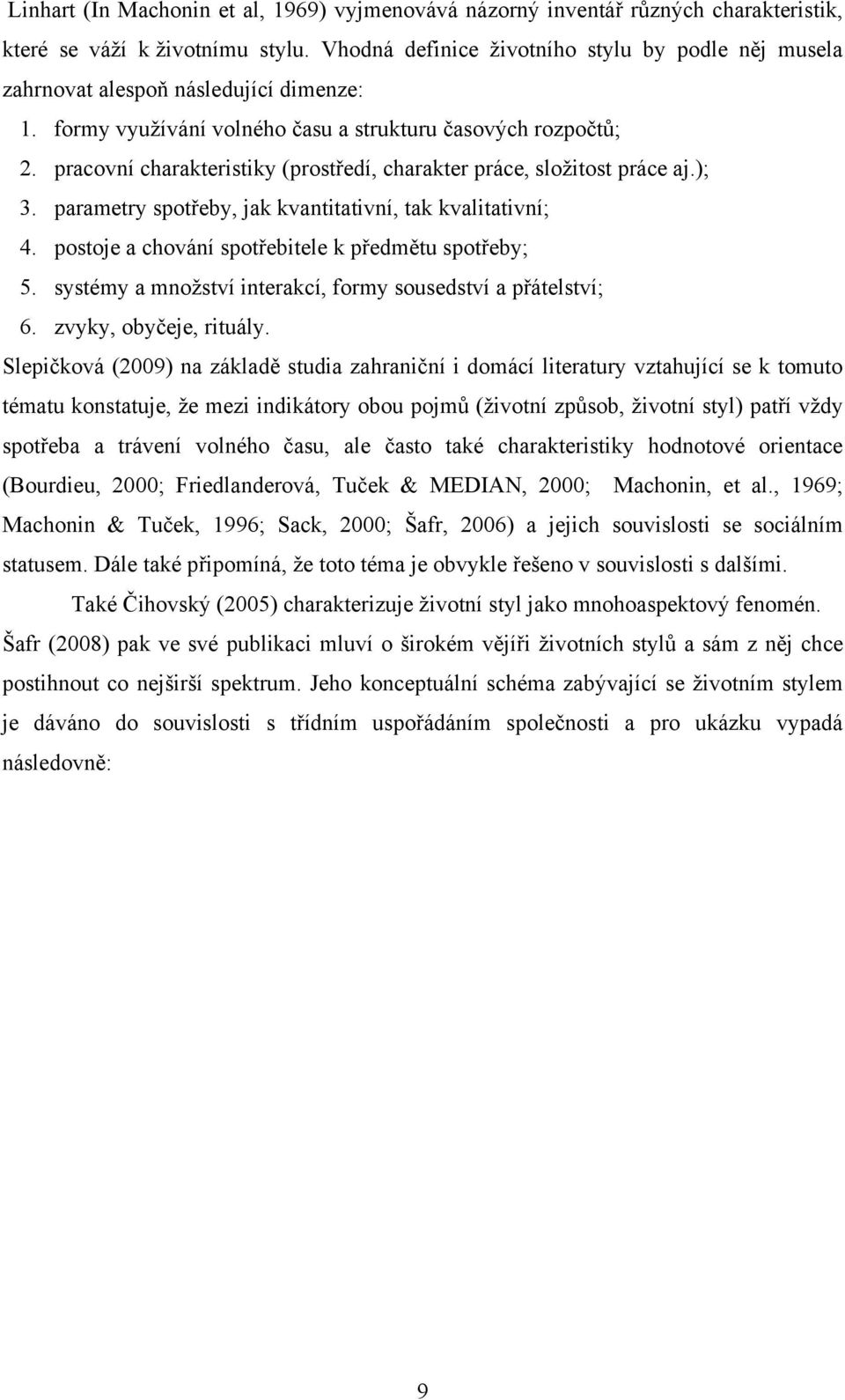 pracovní charakteristiky (prostředí, charakter práce, složitost práce aj.); 3. parametry spotřeby, jak kvantitativní, tak kvalitativní; 4. postoje a chování spotřebitele k předmětu spotřeby; 5.