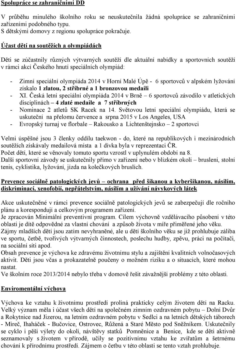 olympiáda 2014 v Horní Malé Úpě 6 sportovců v alpském lyžování získalo 1 zlatou, 2 stříbrné a 1 bronzovou medaili XI.