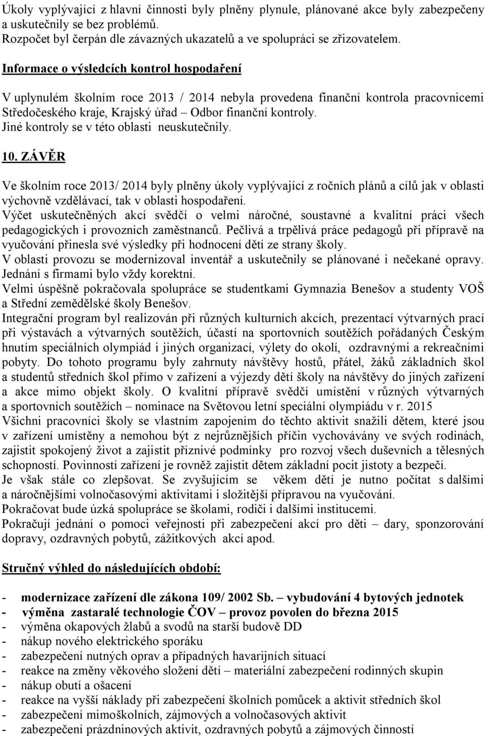 Jiné kontroly se v této oblasti neuskutečnily. 10. ZÁVĚR Ve školním roce 2013/ 2014 byly plněny úkoly vyplývající z ročních plánů a cílů jak v oblasti výchovně vzdělávací, tak v oblasti hospodaření.