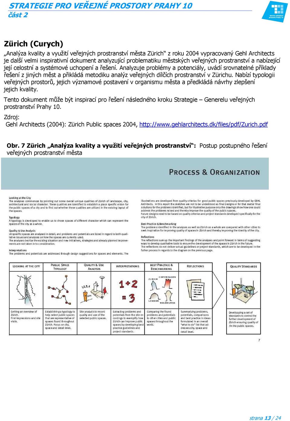 Analyzuje problémy a potenciály, uvádí srovnatelné příklady řešení z jiných měst a přikládá metodiku analýz veřejných dílčích prostranství v Zürichu.