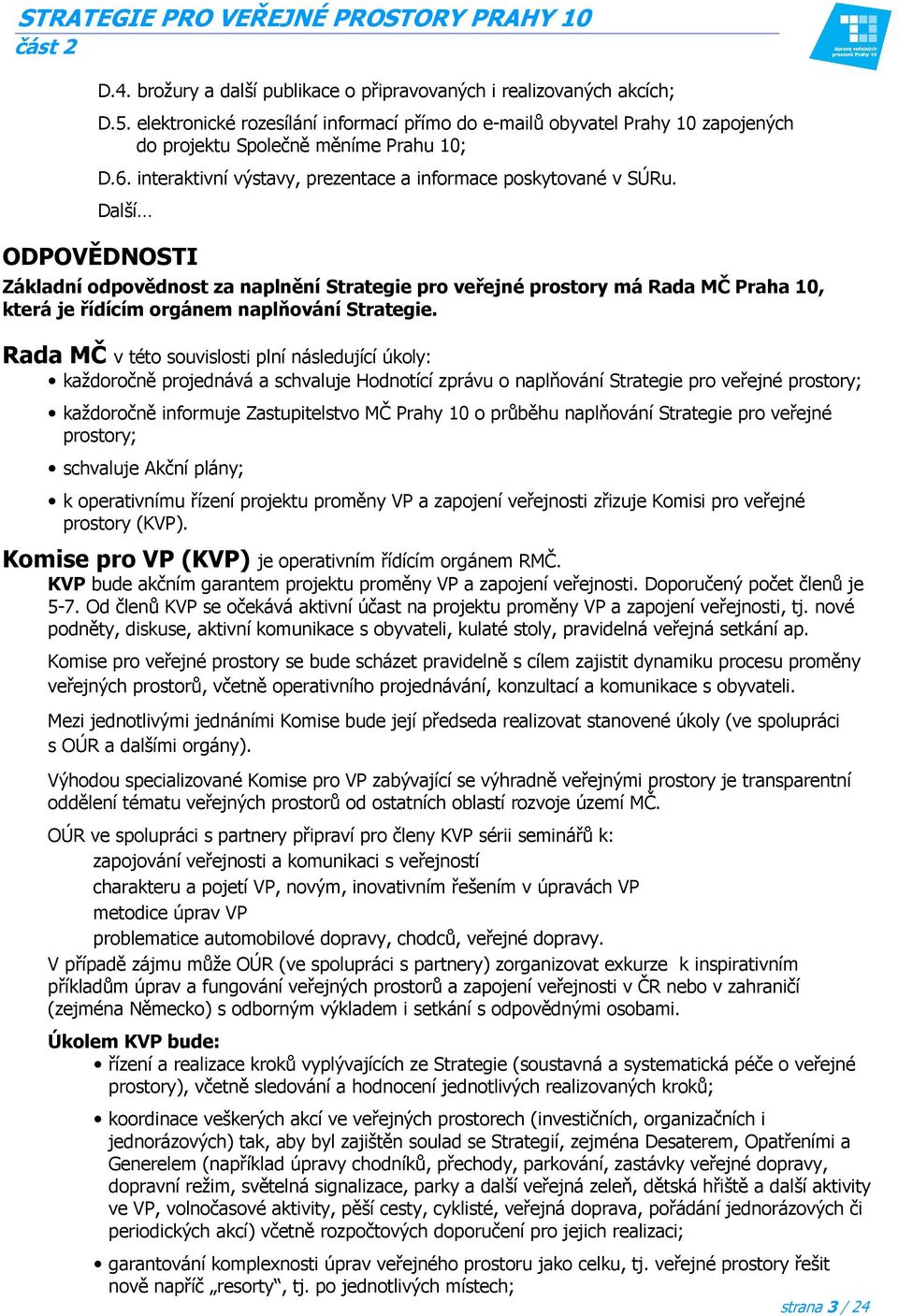 Další ODPOVĚDNOSTI Základní odpovědnost za naplnění Strategie pro veřejné prostory má Rada MČ Praha 10, která je řídícím orgánem naplňování Strategie.