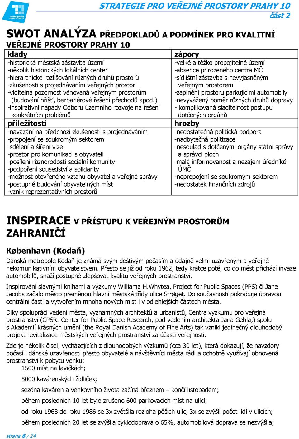 ) -inspirativní nápady Odboru územního rozvoje na řešení konkrétních problémů příležitosti -navázání na předchozí zkušenosti s projednáváním -propojení se soukromým sektorem -sdělení a šíření vize