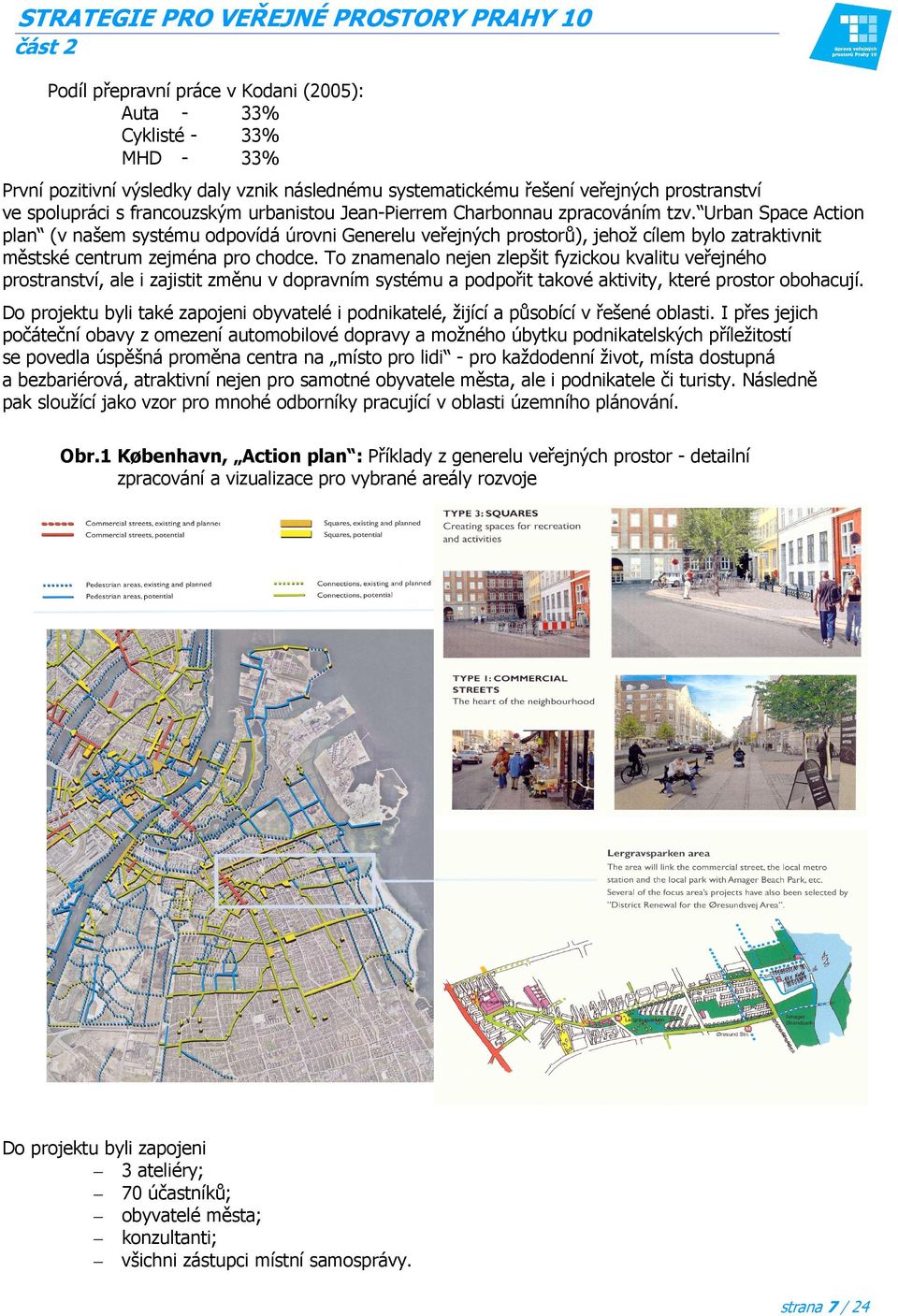 Urban Space Action plan (v našem systému odpovídá úrovni Generelu veřejných prostorů), jehož cílem bylo zatraktivnit městské centrum zejména pro chodce.