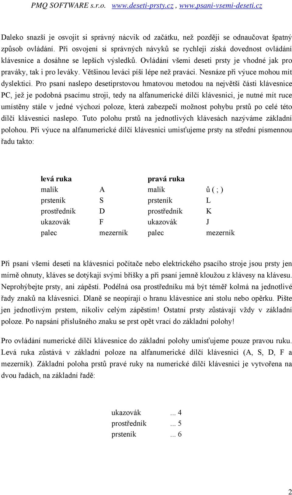 Většinou leváci píší lépe než praváci. Nesnáze při výuce mohou mít dyslektici.