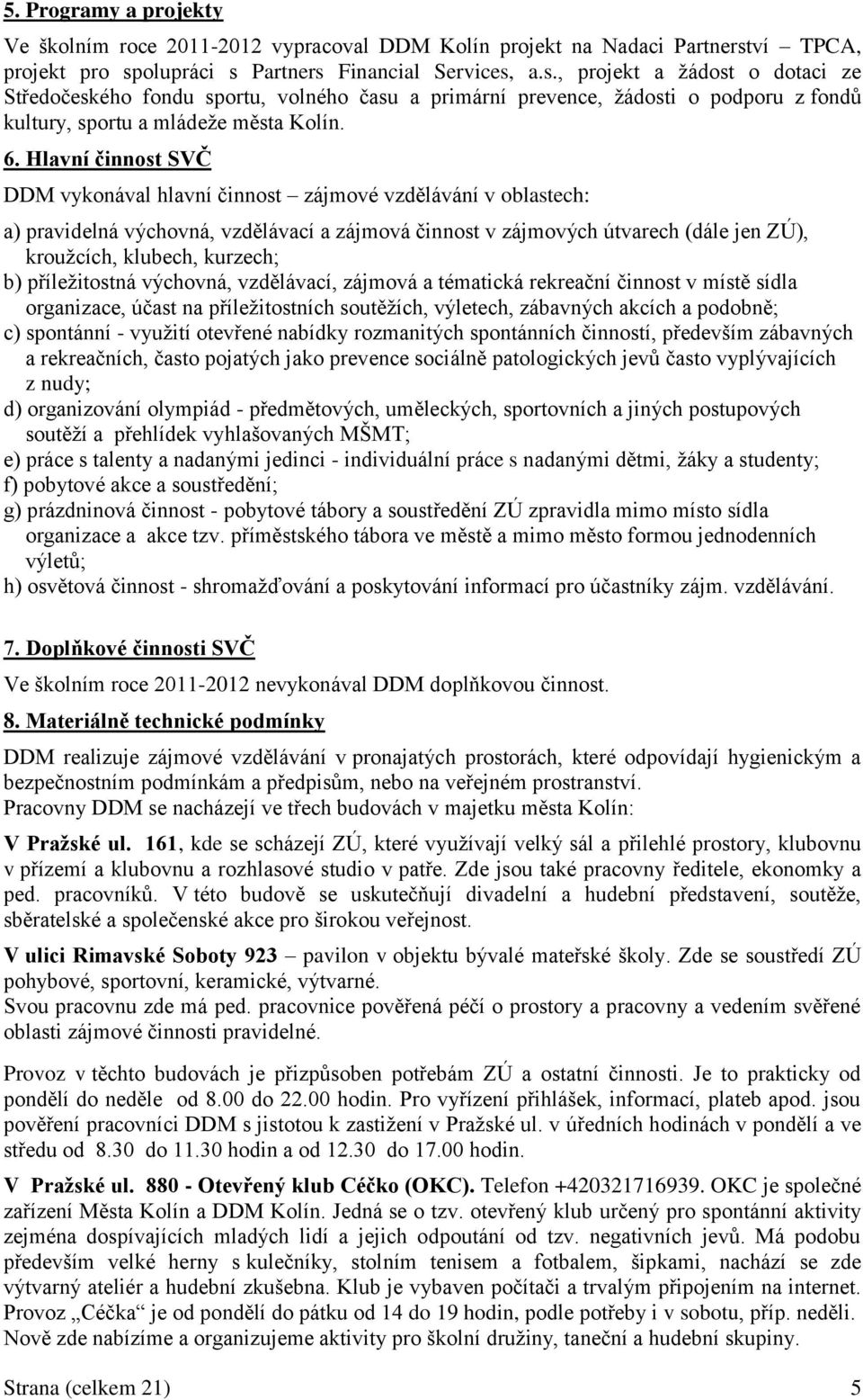 6. Hlavní činnost SVČ DDM vykonával hlavní činnost zájmové vzdělávání v oblastech: a) pravidelná výchovná, vzdělávací a zájmová činnost v zájmových útvarech (dále jen ZÚ), kroužcích, klubech,