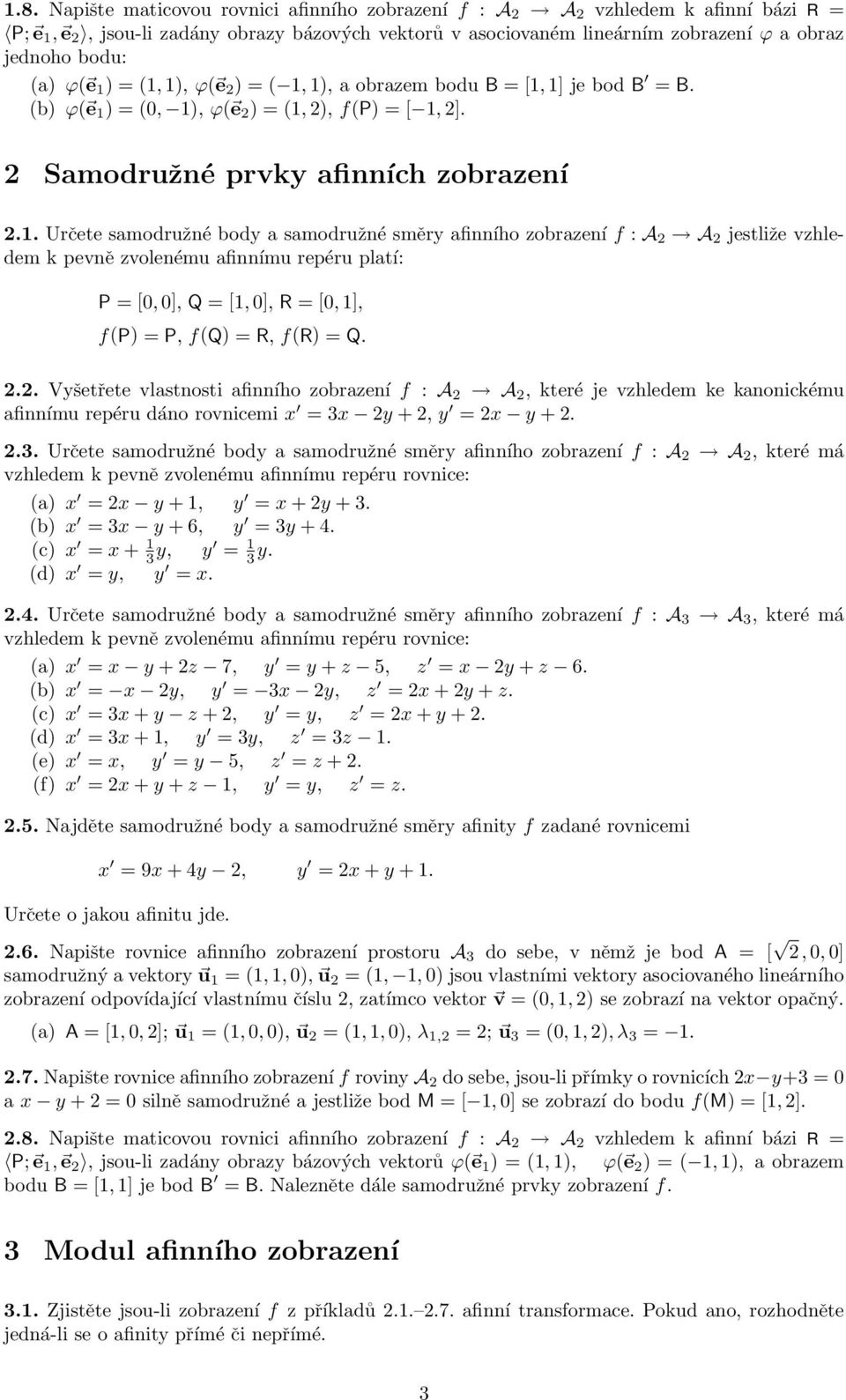 )=(1, 1), ϕ( e 2 )=( 1, 1), a obrazem bodu B =[1, 1] je bod B = B. (b) ϕ( e 1 )=(0, 1), ϕ( e 2 )=(1, 2), f(p) =[ 1, 2]. 2 Samodružné prvky afinních zobrazení 2.1. Určete samodružné body a samodružné