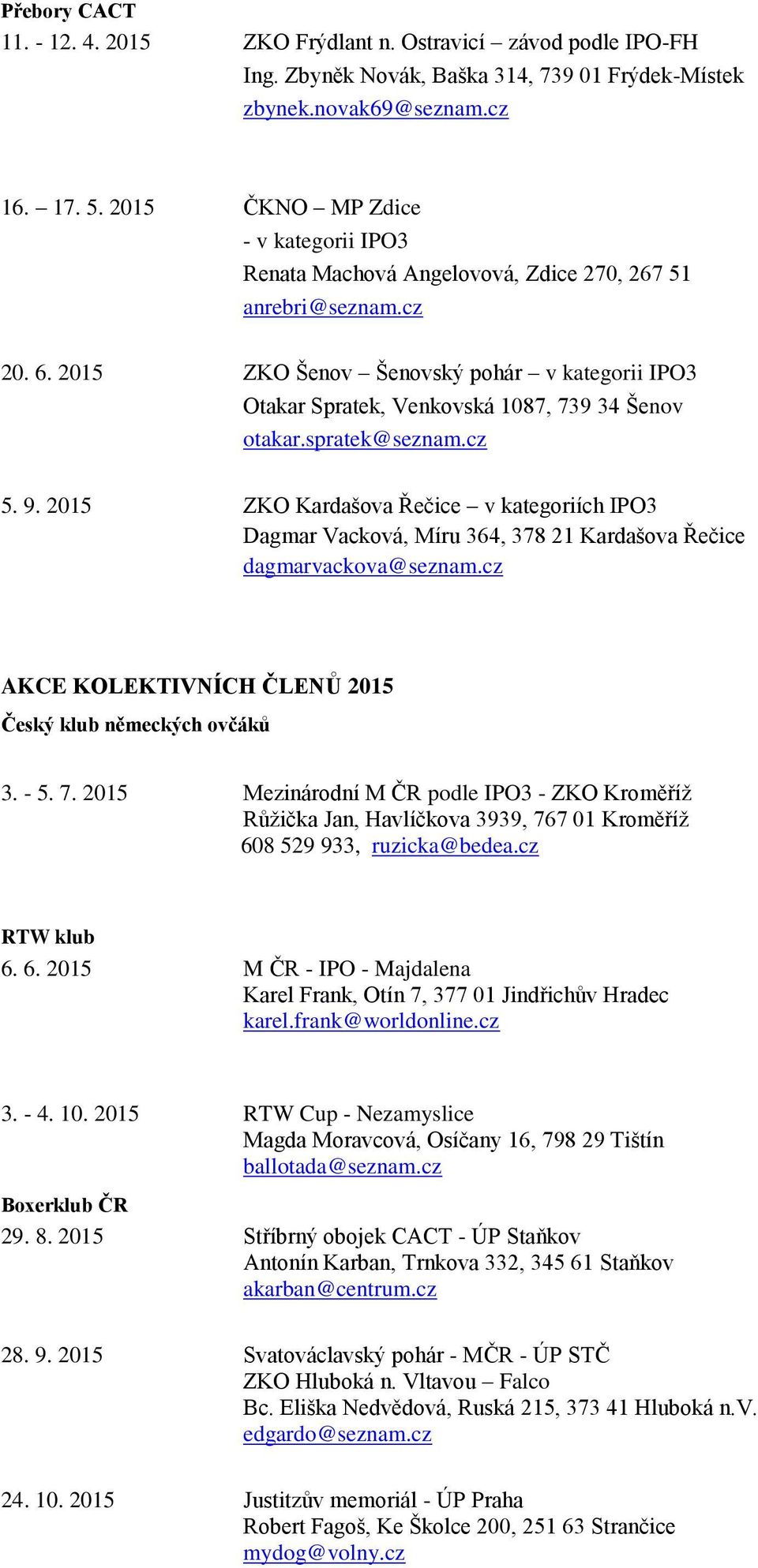 2015 ZKO Šenov Šenovský pohár v kategorii IPO3 Otakar Spratek, Venkovská 1087, 739 34 Šenov otakar.spratek@seznam.cz 5. 9.