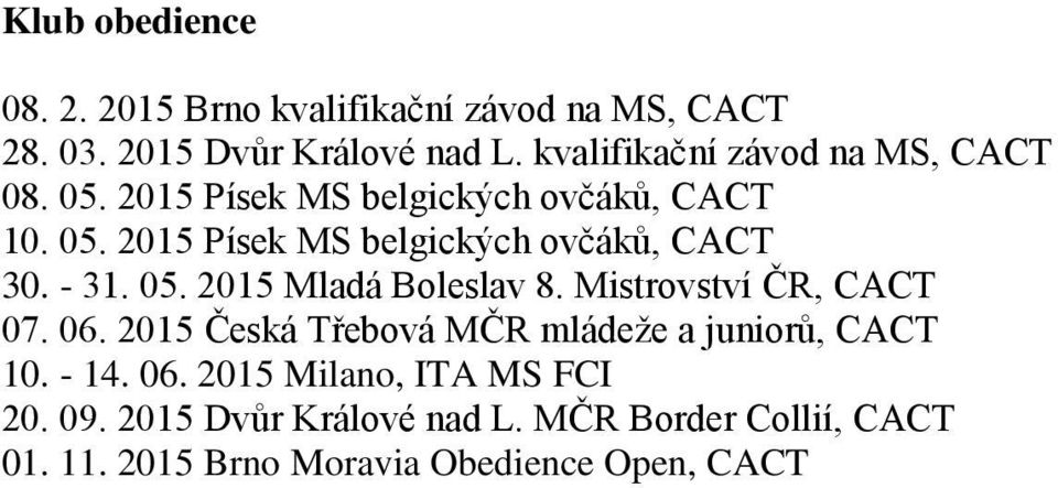 - 31. 05. 2015 Mladá Boleslav 8. Mistrovství ČR, CACT 07. 06. 2015 Česká Třebová MČR mládeže a juniorů, CACT 10. - 14.