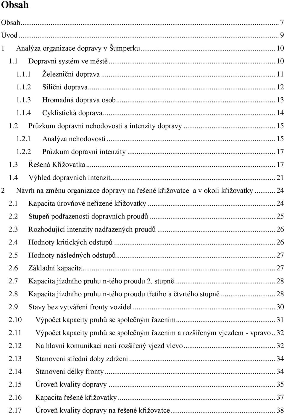 .. 21 2 Návrh na změnu organizace dopravy na řešené křiţovatce a v okolí křiţovatky... 24 2.1 Kapacita úrovňové neřízené křiţovatky... 24 2.2 Stupeň podřazenosti dopravních proudů... 25 2.