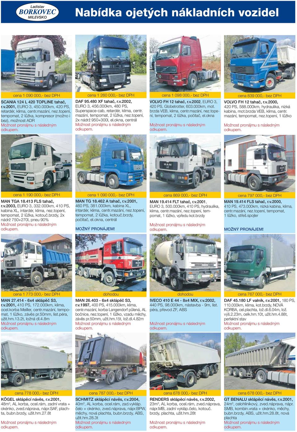 mazání, tempomat, 2 lůžka, nez.topení, 2x nádrž 950+300l, el.okna, centrál cena 1 098 000,- bez DPH VOLVO FH 12 tahač, r.v.2002, EURO 3, 420 PS, Globetrotter, 603.000km, mot. brzda VEB, klima, centr.