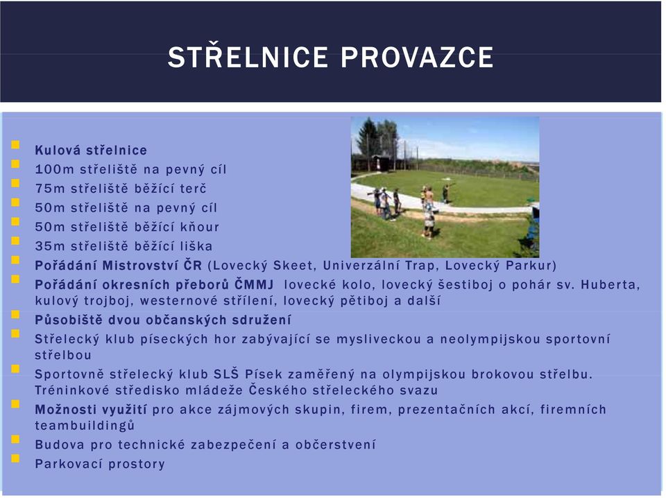 Huberta, kulový trojboj, westernové střílení, lovecký pětiboj a další Působiště dvou občanských sdružení Střelecký klub píseckých hor zabývající se mysliveckou a neolympijskou sportovní střelbou