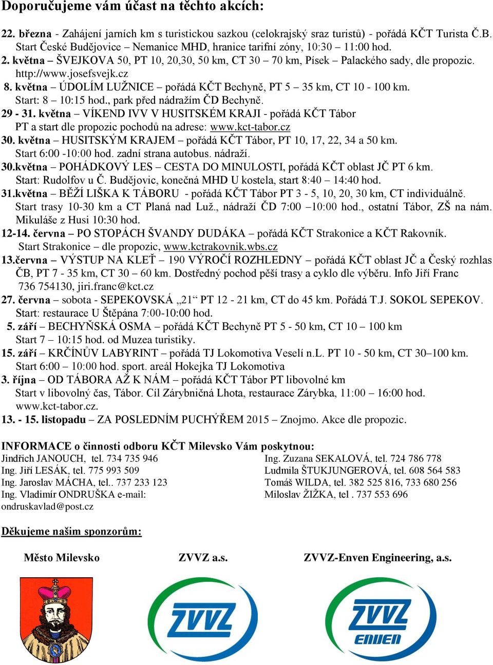 května ÚDOLÍM LUŢNICE pořádá KČT Bechyně, PT 5 35 km, CT 10-100 km. Start: 8 10:15 hod., park před nádraţím ČD Bechyně. 29-31.